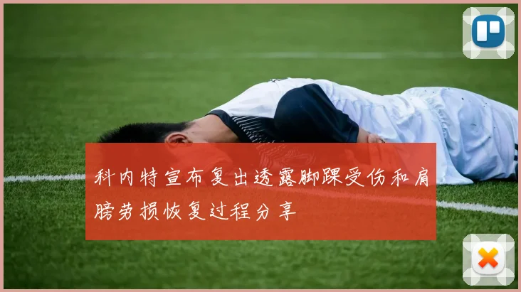 科内特宣布复出透露脚踝受伤和肩膀劳损恢复过程分享