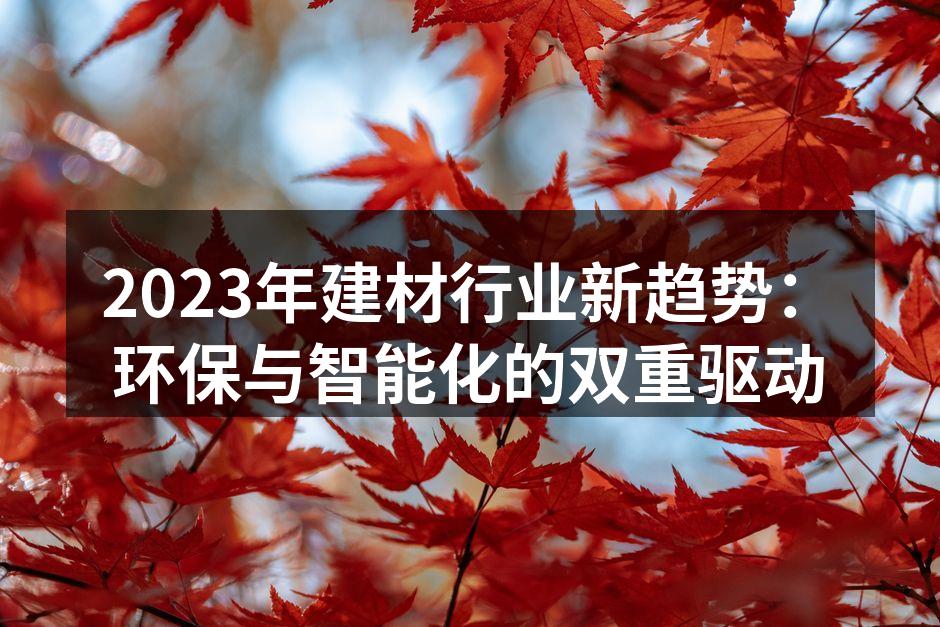 2023年建材行业新趋势：环保与智能化的双重驱动